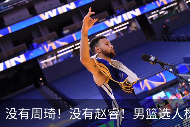 没有周琦！没有赵睿！男篮选人标准曝光，郭士强：没这5点接受不了